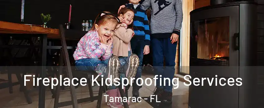  Fireplace Kidsproofing Services Tamarac - FL