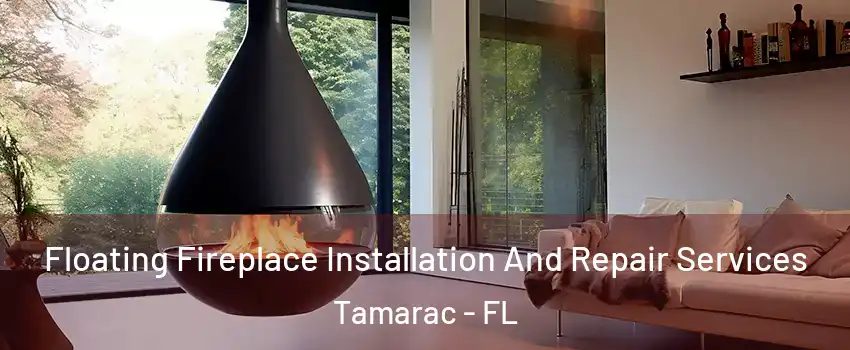 Floating Fireplace Installation And Repair Services Tamarac - FL