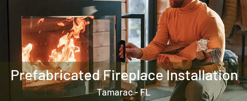  Prefabricated Fireplace Installation Tamarac - FL