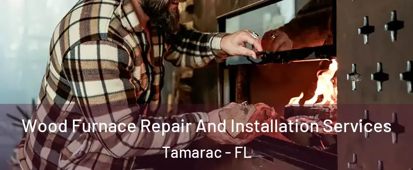  Wood Furnace Repair And Installation Services Tamarac - FL
